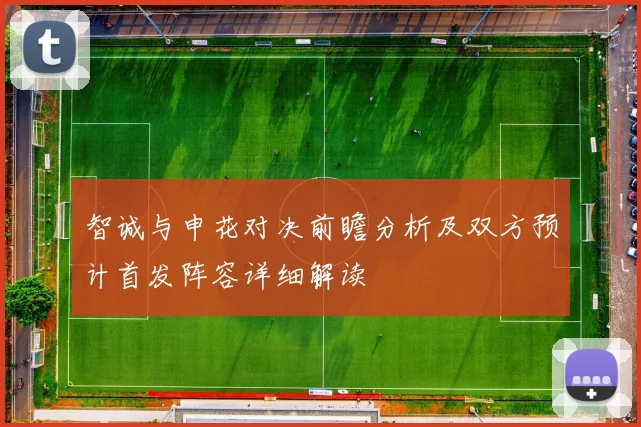 智诚与申花对决前瞻分析及双方预计首发阵容详细解读