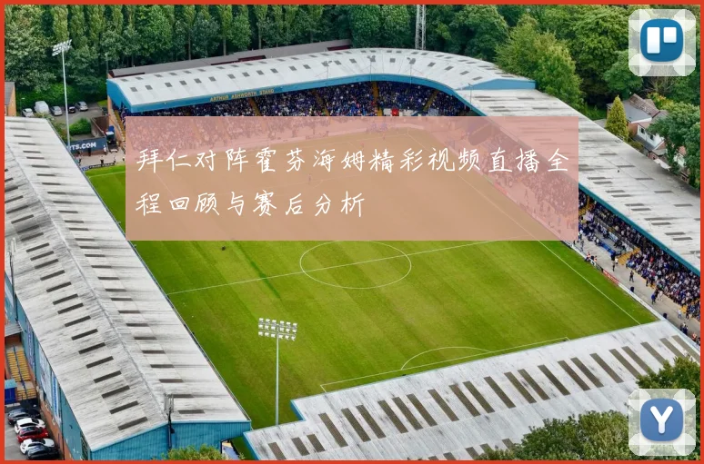 拜仁对阵霍芬海姆精彩视频直播全程回顾与赛后分析