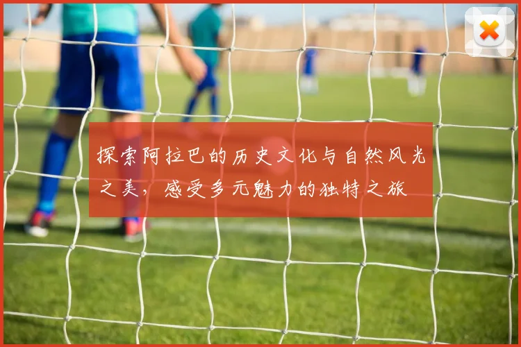 探索阿拉巴的历史文化与自然风光之美，感受多元魅力的独特之旅