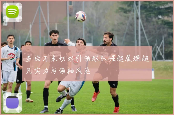多诺万米切尔引领球队崛起展现超凡实力与领袖风范