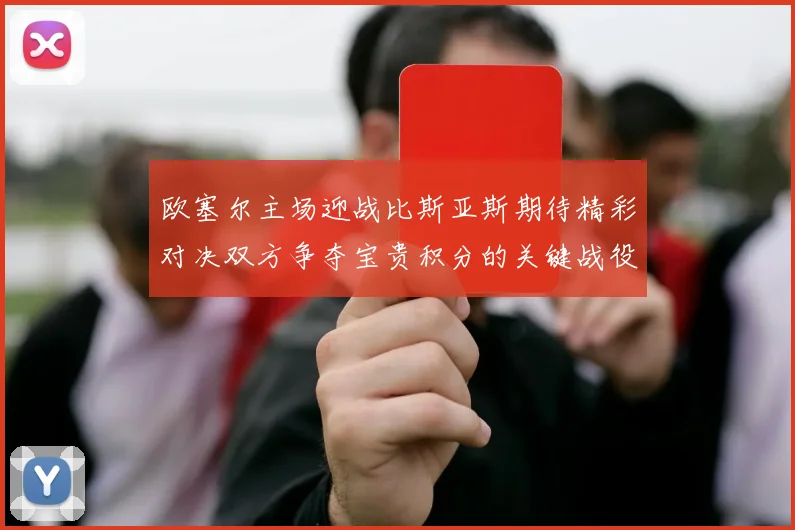 欧塞尔主场迎战比斯亚斯期待精彩对决双方争夺宝贵积分的关键战役