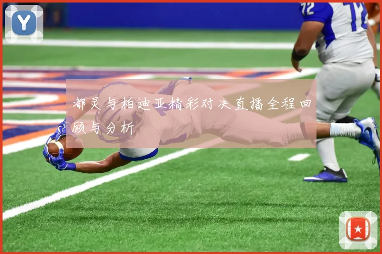 都灵与柏迪亚精彩对决直播全程回顾与分析